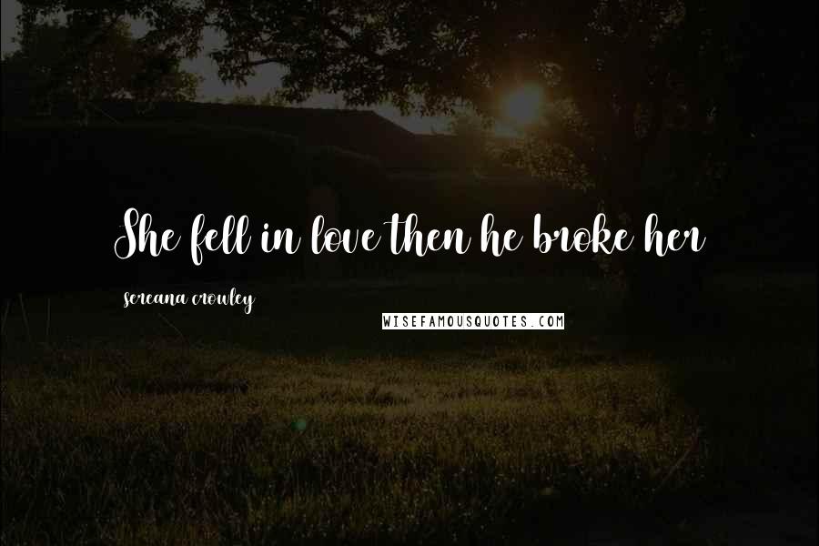 Sereana Crowley Quotes: She fell in love then he broke her