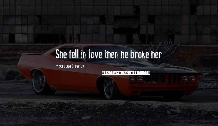 Sereana Crowley Quotes: She fell in love then he broke her