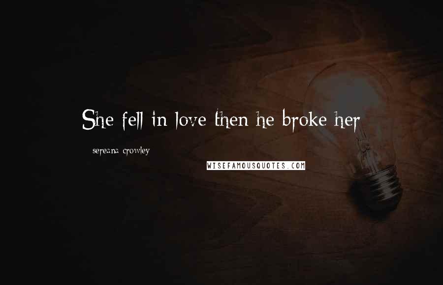 Sereana Crowley Quotes: She fell in love then he broke her