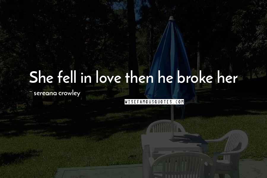 Sereana Crowley Quotes: She fell in love then he broke her