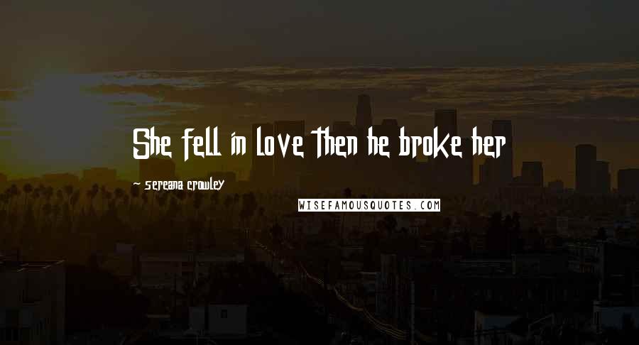 Sereana Crowley Quotes: She fell in love then he broke her