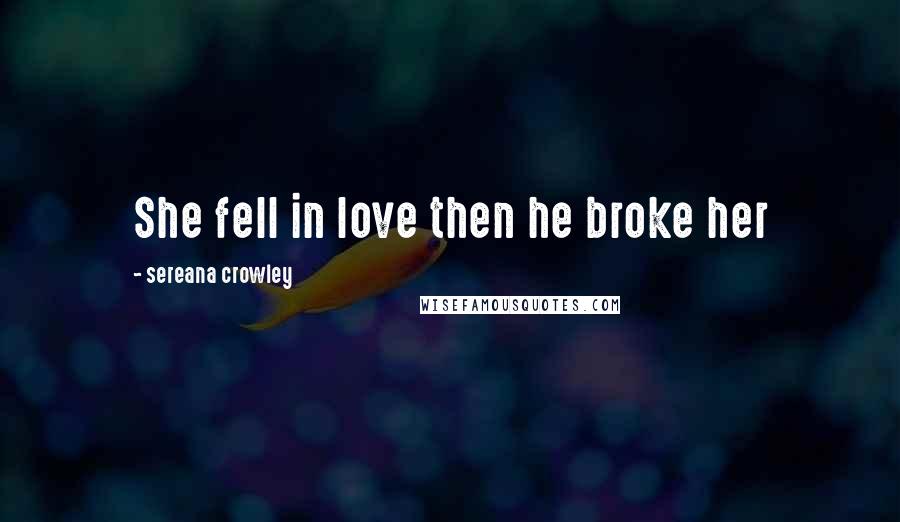 Sereana Crowley Quotes: She fell in love then he broke her