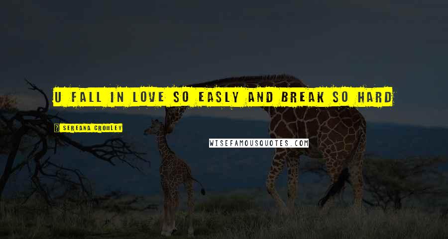 Sereana Crowley Quotes: U fall in love so easly and break so hard