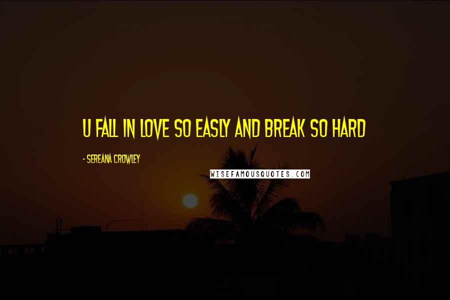 Sereana Crowley Quotes: U fall in love so easly and break so hard