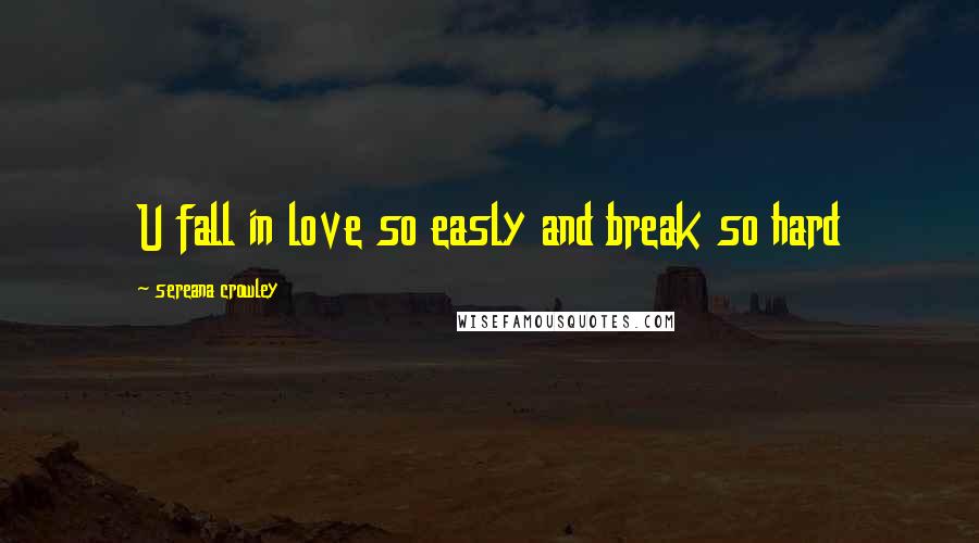 Sereana Crowley Quotes: U fall in love so easly and break so hard