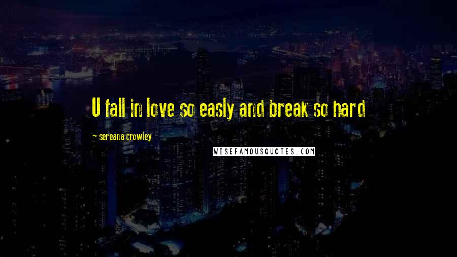 Sereana Crowley Quotes: U fall in love so easly and break so hard