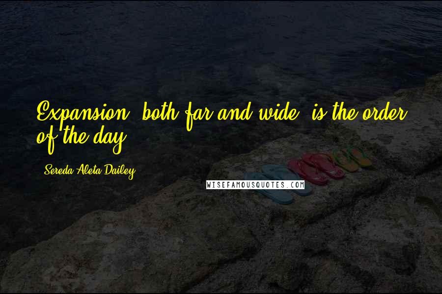 Sereda Aleta Dailey Quotes: Expansion (both far and wide) is the order of the day