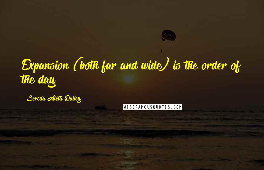 Sereda Aleta Dailey Quotes: Expansion (both far and wide) is the order of the day