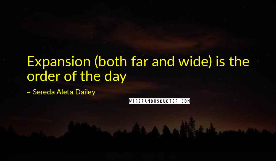 Sereda Aleta Dailey Quotes: Expansion (both far and wide) is the order of the day