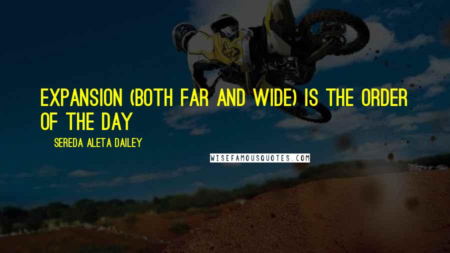 Sereda Aleta Dailey Quotes: Expansion (both far and wide) is the order of the day