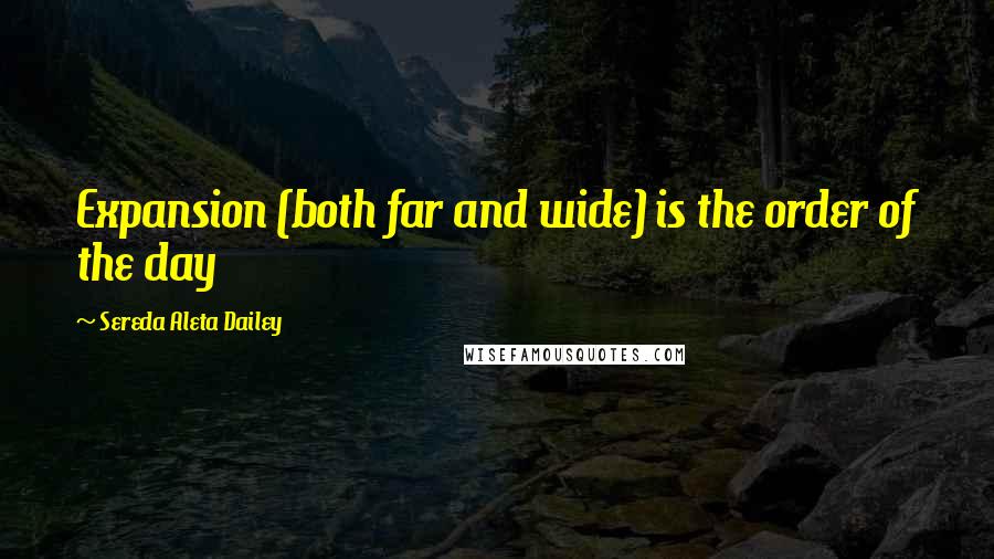 Sereda Aleta Dailey Quotes: Expansion (both far and wide) is the order of the day