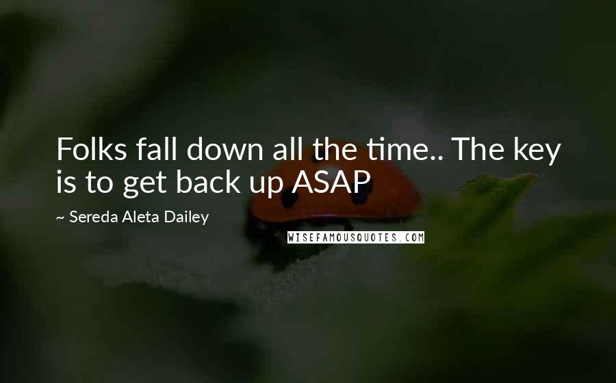 Sereda Aleta Dailey Quotes: Folks fall down all the time.. The key is to get back up ASAP