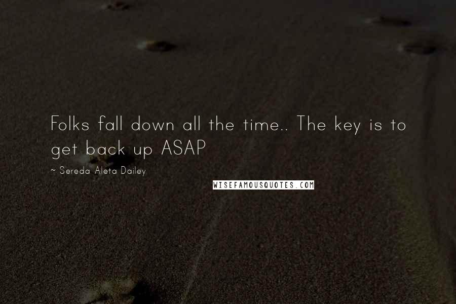 Sereda Aleta Dailey Quotes: Folks fall down all the time.. The key is to get back up ASAP