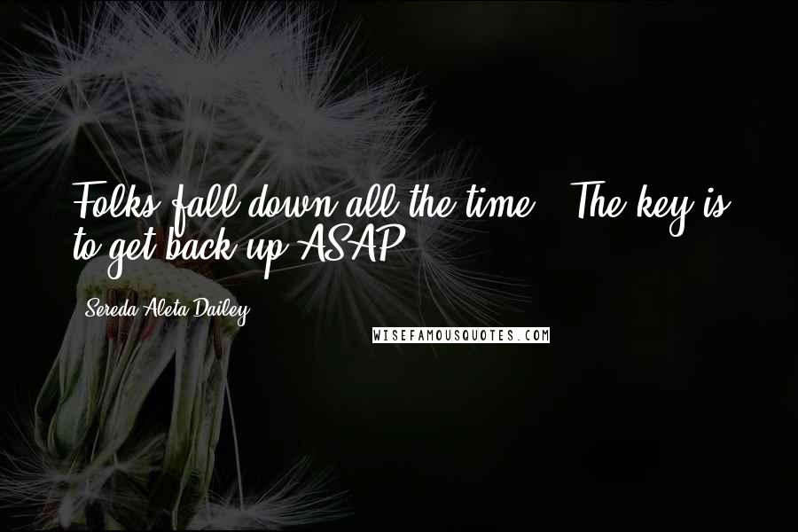 Sereda Aleta Dailey Quotes: Folks fall down all the time.. The key is to get back up ASAP