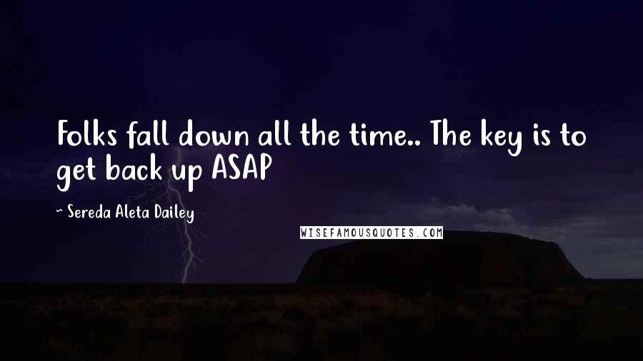 Sereda Aleta Dailey Quotes: Folks fall down all the time.. The key is to get back up ASAP