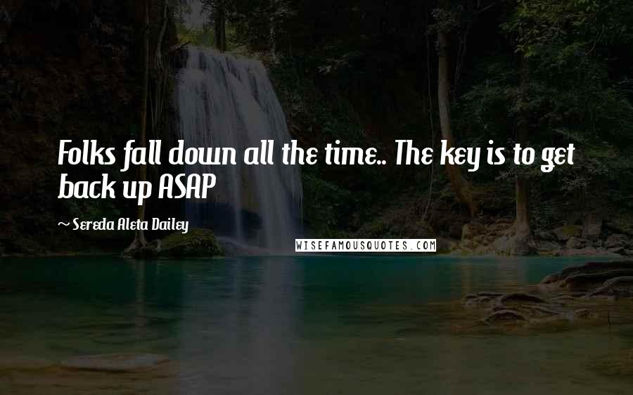 Sereda Aleta Dailey Quotes: Folks fall down all the time.. The key is to get back up ASAP