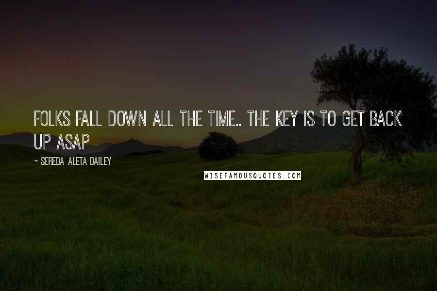 Sereda Aleta Dailey Quotes: Folks fall down all the time.. The key is to get back up ASAP