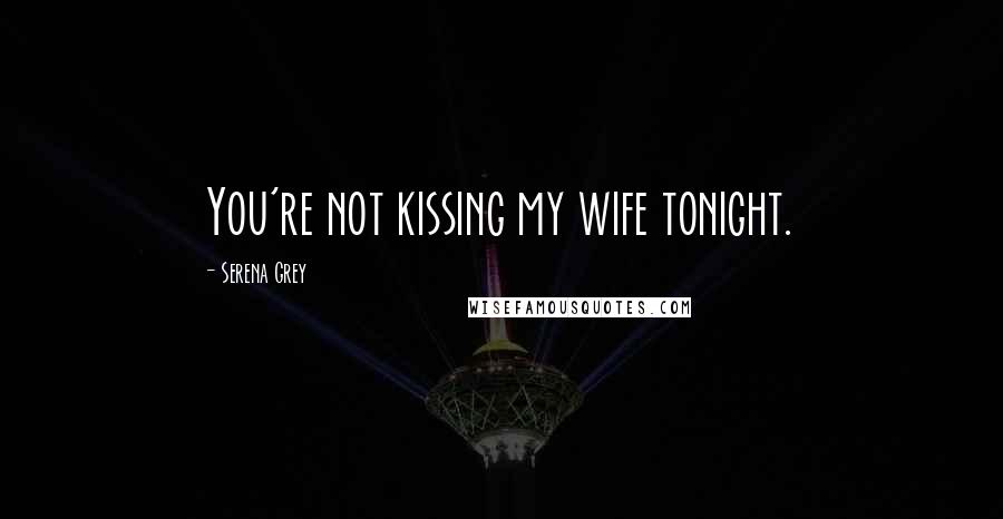 Serena Grey Quotes: You're not kissing my wife tonight.