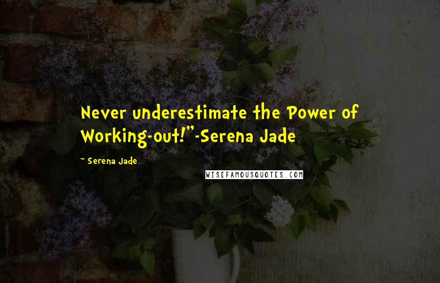 Serena Jade Quotes: Never underestimate the Power of Working-out!"-Serena Jade