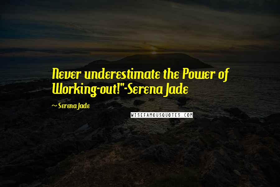 Serena Jade Quotes: Never underestimate the Power of Working-out!"-Serena Jade