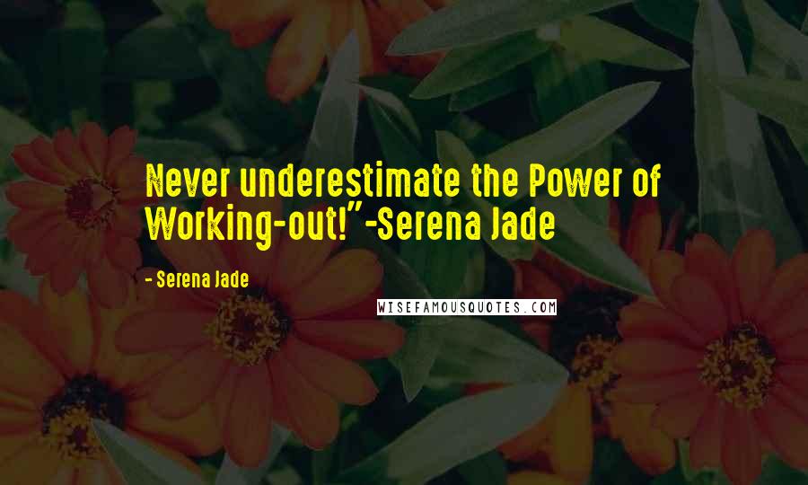 Serena Jade Quotes: Never underestimate the Power of Working-out!"-Serena Jade