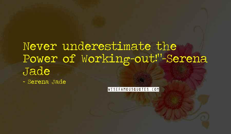 Serena Jade Quotes: Never underestimate the Power of Working-out!"-Serena Jade