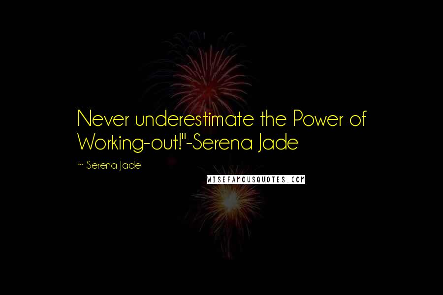 Serena Jade Quotes: Never underestimate the Power of Working-out!"-Serena Jade