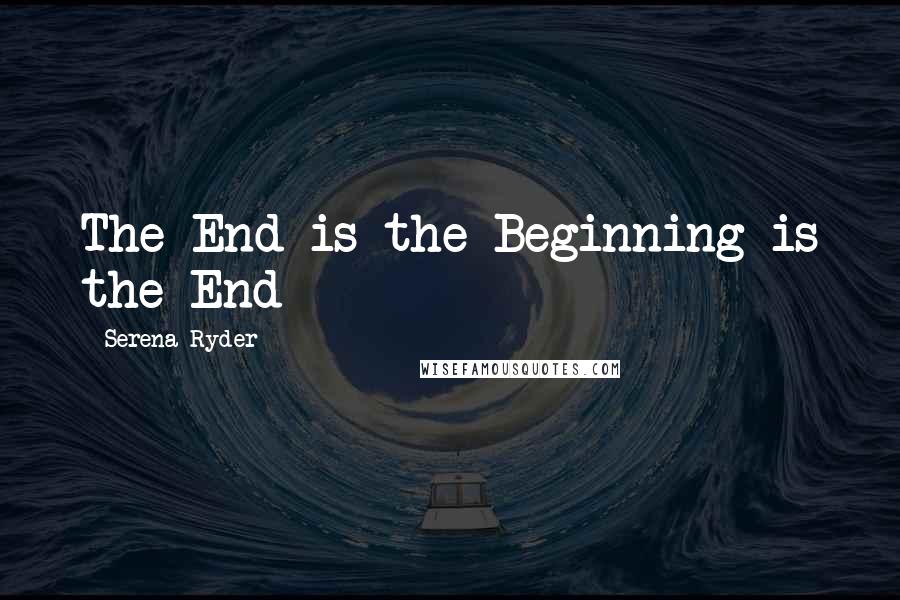 Serena Ryder Quotes: The End is the Beginning is the End