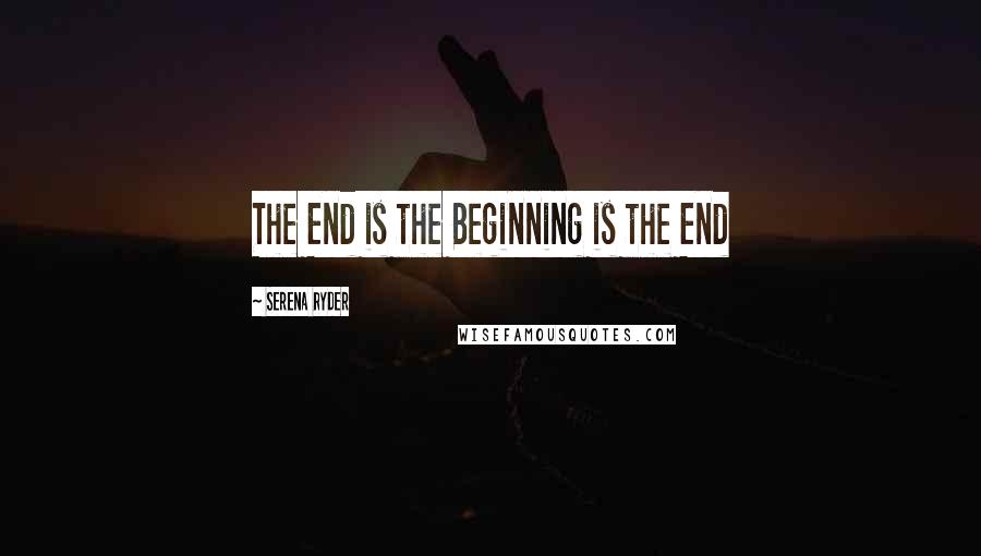 Serena Ryder Quotes: The End is the Beginning is the End