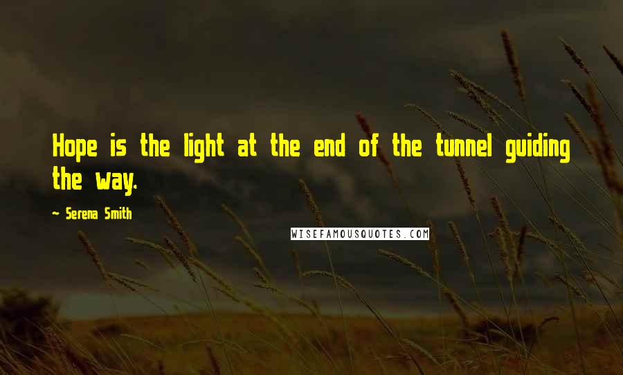Serena Smith Quotes: Hope is the light at the end of the tunnel guiding the way.