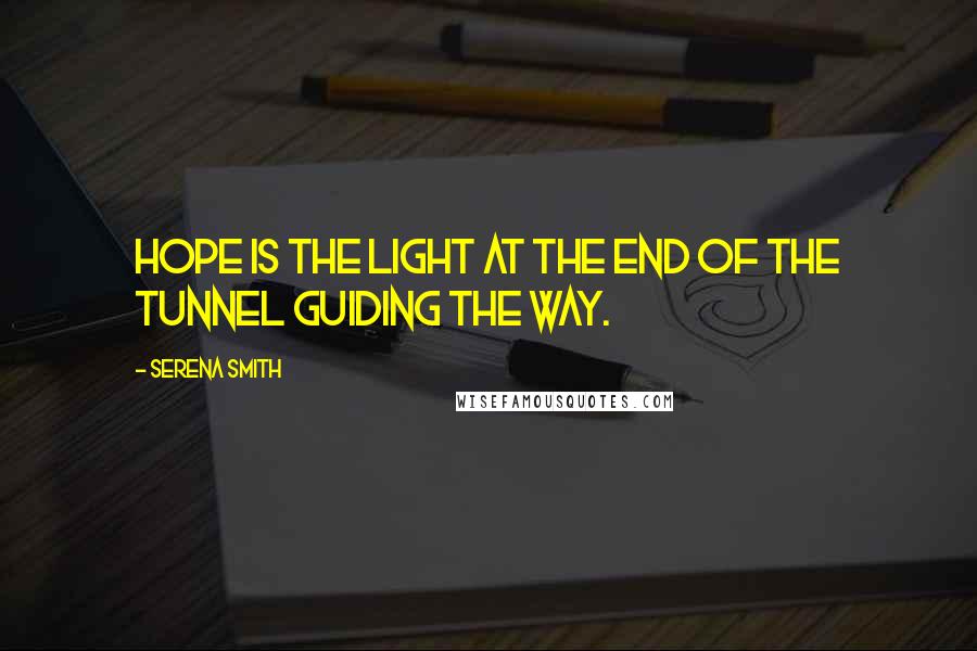 Serena Smith Quotes: Hope is the light at the end of the tunnel guiding the way.