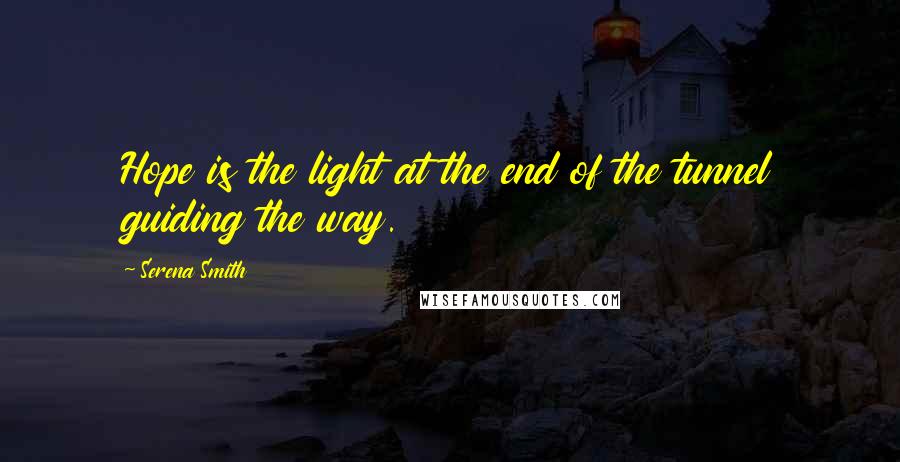 Serena Smith Quotes: Hope is the light at the end of the tunnel guiding the way.