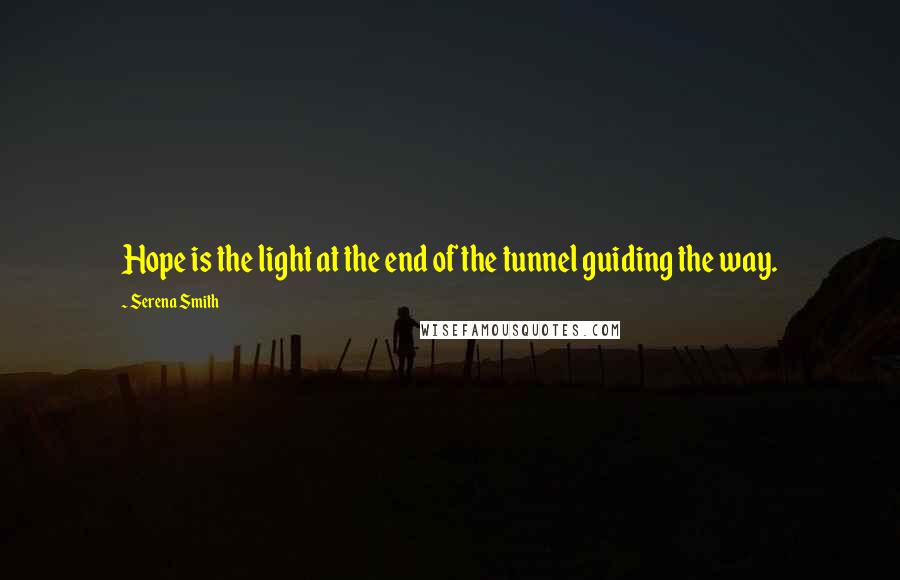 Serena Smith Quotes: Hope is the light at the end of the tunnel guiding the way.