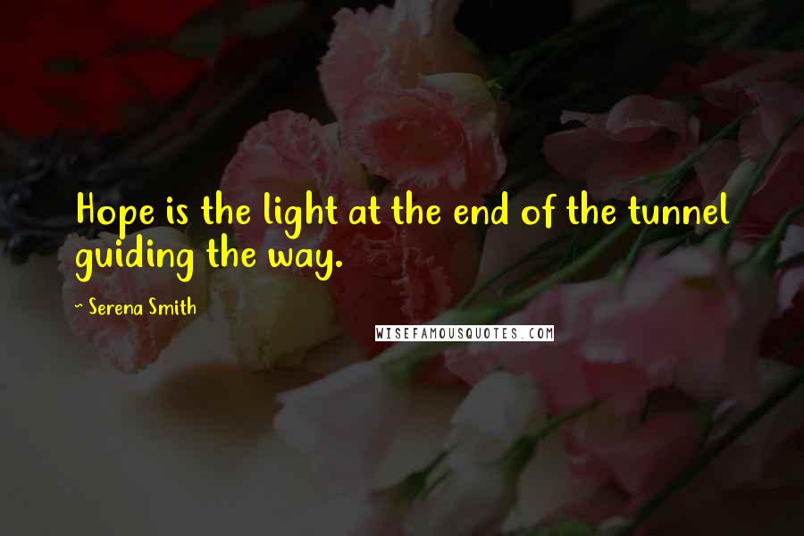 Serena Smith Quotes: Hope is the light at the end of the tunnel guiding the way.
