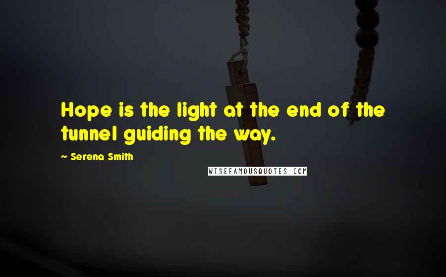 Serena Smith Quotes: Hope is the light at the end of the tunnel guiding the way.