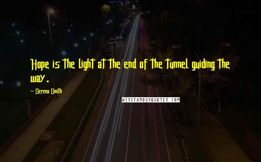 Serena Smith Quotes: Hope is the light at the end of the tunnel guiding the way.