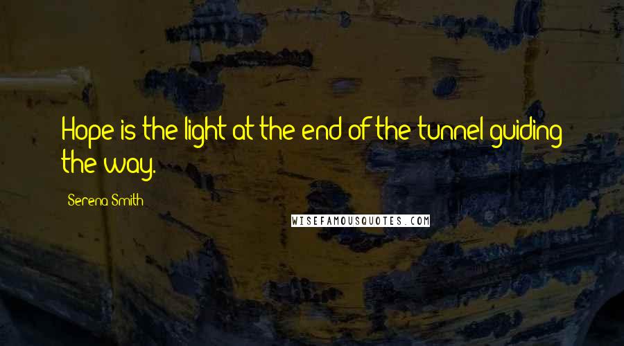 Serena Smith Quotes: Hope is the light at the end of the tunnel guiding the way.