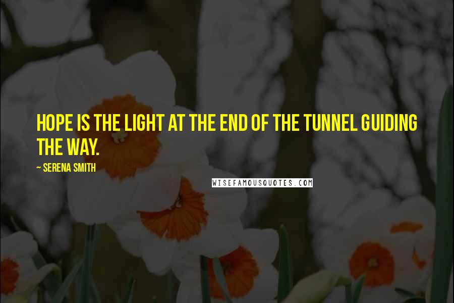 Serena Smith Quotes: Hope is the light at the end of the tunnel guiding the way.