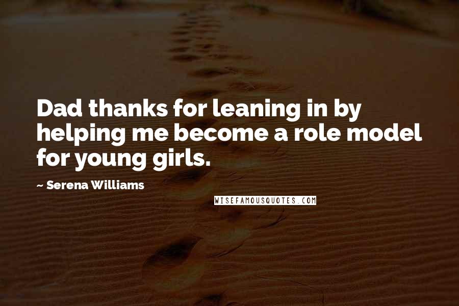 Serena Williams Quotes: Dad thanks for leaning in by helping me become a role model for young girls.