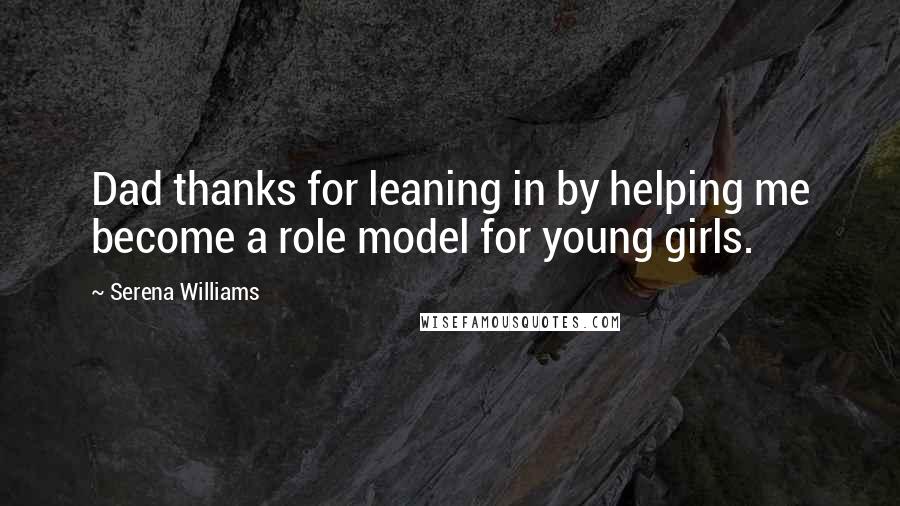 Serena Williams Quotes: Dad thanks for leaning in by helping me become a role model for young girls.