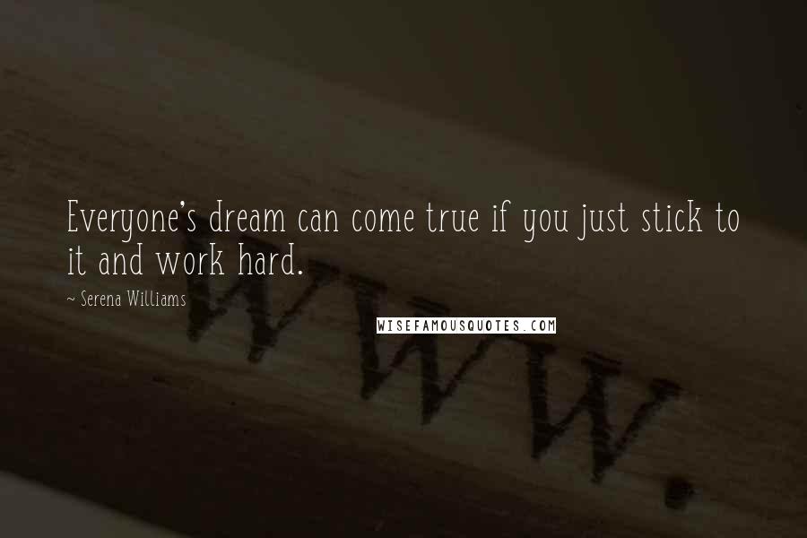 Serena Williams Quotes: Everyone's dream can come true if you just stick to it and work hard.