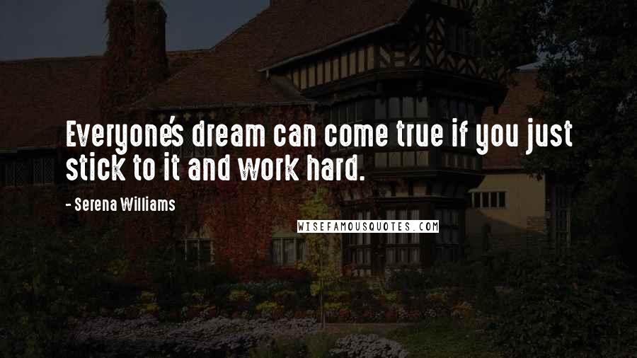 Serena Williams Quotes: Everyone's dream can come true if you just stick to it and work hard.