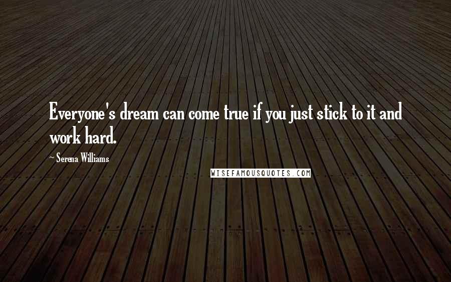 Serena Williams Quotes: Everyone's dream can come true if you just stick to it and work hard.