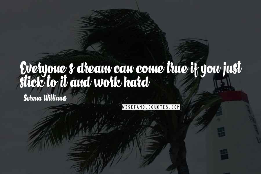 Serena Williams Quotes: Everyone's dream can come true if you just stick to it and work hard.