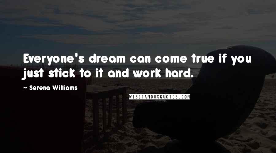 Serena Williams Quotes: Everyone's dream can come true if you just stick to it and work hard.