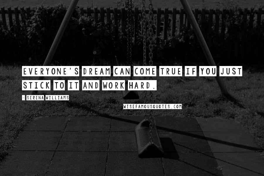 Serena Williams Quotes: Everyone's dream can come true if you just stick to it and work hard.