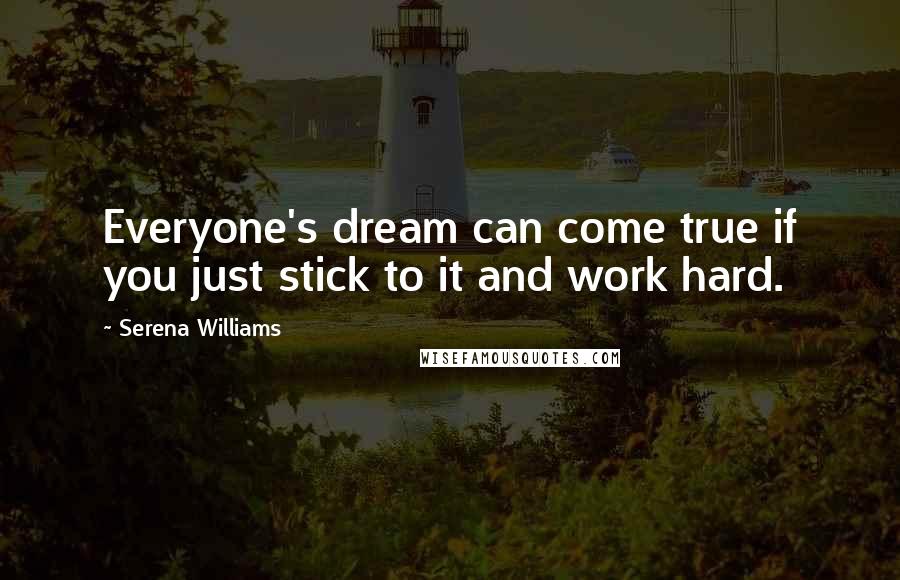 Serena Williams Quotes: Everyone's dream can come true if you just stick to it and work hard.