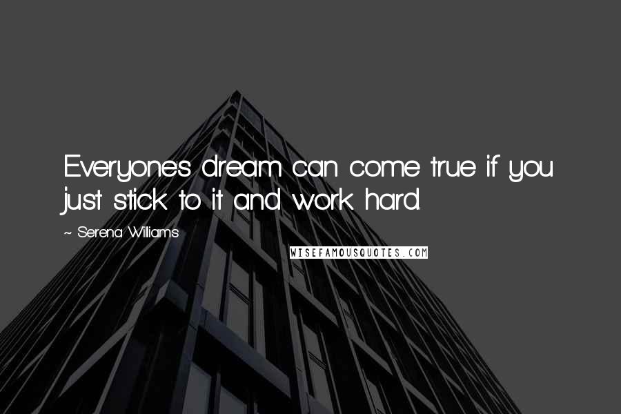 Serena Williams Quotes: Everyone's dream can come true if you just stick to it and work hard.