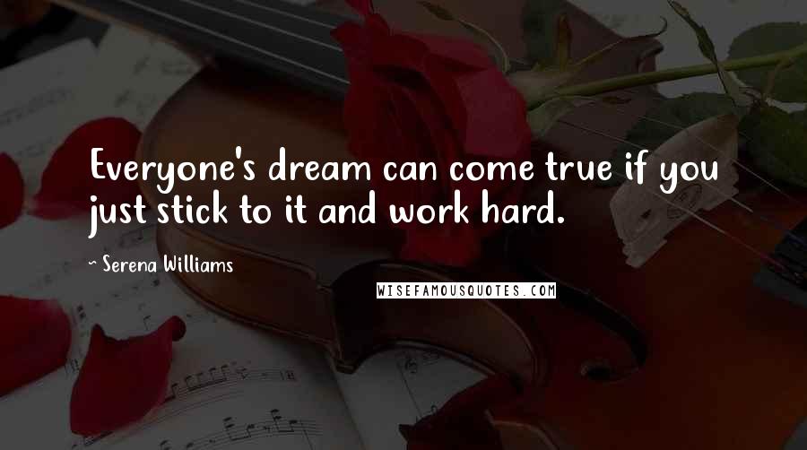 Serena Williams Quotes: Everyone's dream can come true if you just stick to it and work hard.