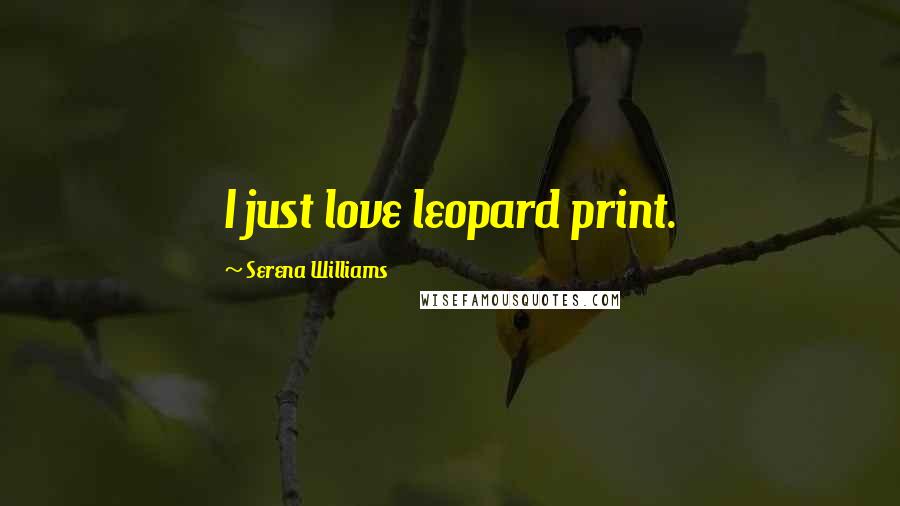 Serena Williams Quotes: I just love leopard print.